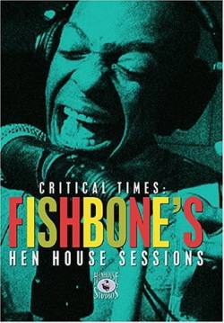 Fishbone : Critical Times - Fishbone's Hen House Sessions